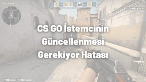 cs go istemcinin güncellenmesi gerekiyor hatası
