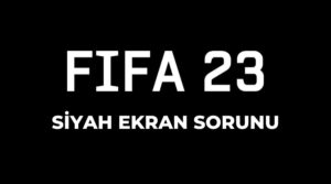 fifa 23 siyah ekran sorunu