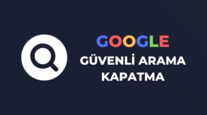google güvenli arama kapatma
