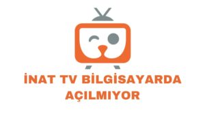 inat tv bilgisayarda açılmıyor
